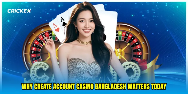 Why Create account casino Bangladesh matters today